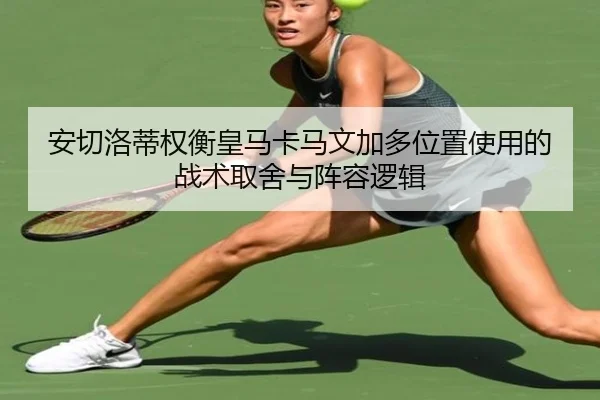 安切洛蒂权衡皇马卡马文加多位置使用的战术取舍与阵容逻辑